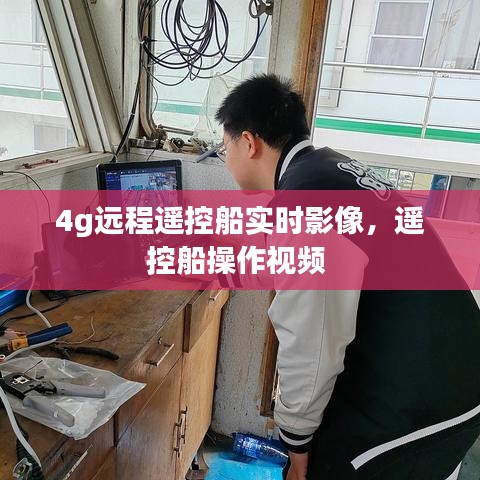 4g远程遥控船实时影像，遥控船操作视频 