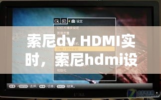 索尼dv HDMI实时，索尼hdmi设置 