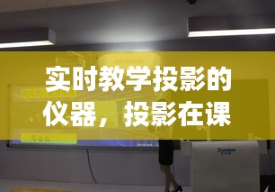 实时教学投影的仪器，投影在课堂教学中的展示方法 