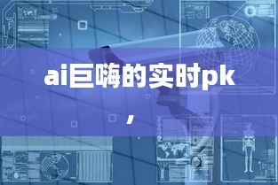 ai巨嗨的实时pk， 