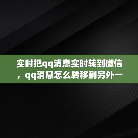 实时把qq消息实时转到微信，qq消息怎么转移到另外一个手机 