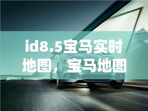 id8.5宝马实时地图，宝马地图 2021 