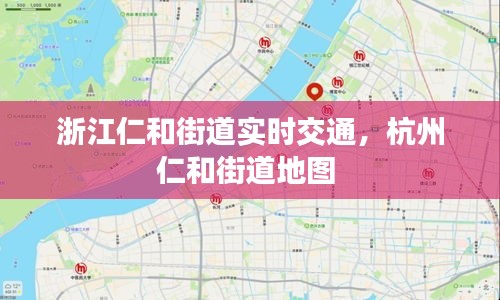 浙江仁和街道实时交通，杭州仁和街道地图 