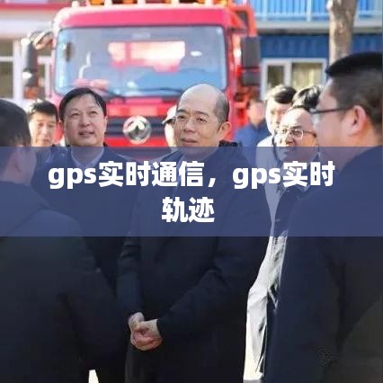 gps实时通信，gps实时轨迹 