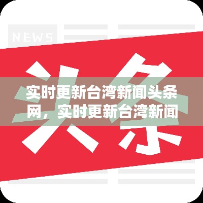 实时更新台湾新闻头条网，实时更新台湾新闻头条网站 