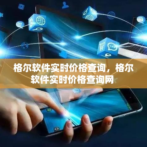 格尔软件实时价格查询，格尔软件实时价格查询网 