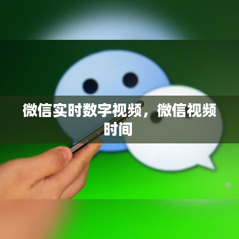 微信实时数字视频，微信视频时间 