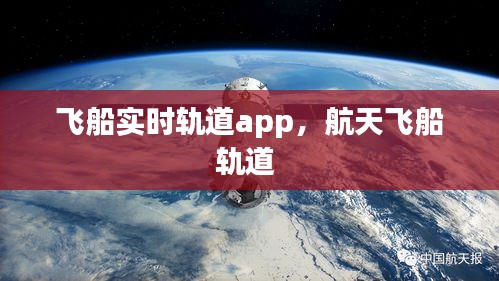 飞船实时轨道app，航天飞船轨道 