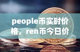 people币实时价格，ren币今日价格 