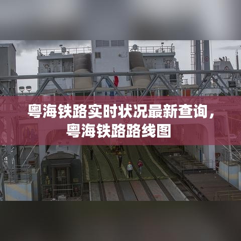 粤海铁路实时状况最新查询，粤海铁路路线图 