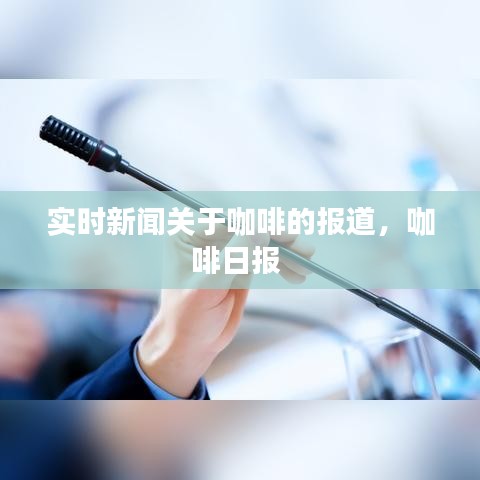 实时新闻关于咖啡的报道，咖啡日报 