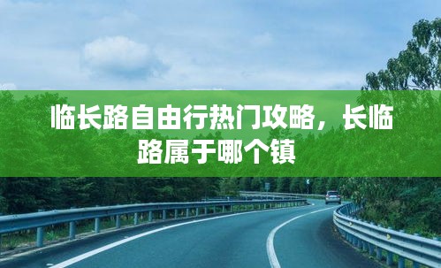 临长路自由行热门攻略，长临路属于哪个镇 