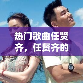 热门歌曲任贤齐，任贤齐的流行歌曲 