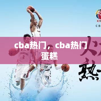 cba热门，cba热门蛋糕 