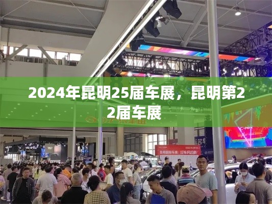 2024年昆明25届车展，昆明第22届车展 