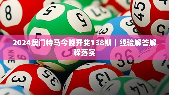 2024澳门特马今晚开奖138期｜经验解答解释落实