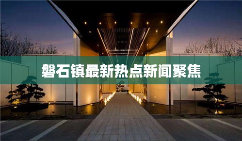 磐石镇最新热点新闻聚焦