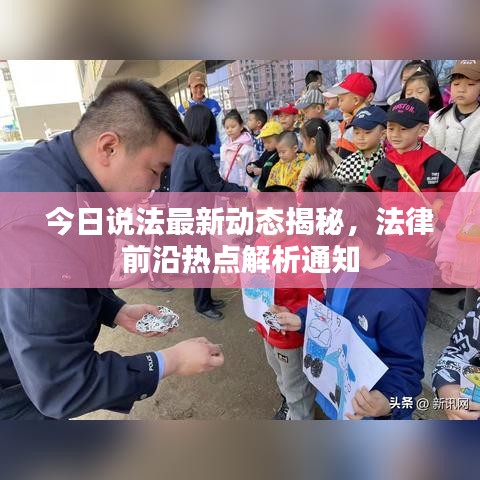 今日说法最新动态揭秘，法律前沿热点解析通知