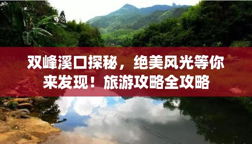 双峰溪口探秘，绝美风光等你来发现！旅游攻略全攻略