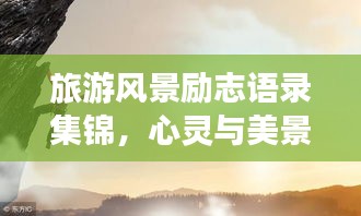 旅游风景励志语录集锦，心灵与美景的双重激励
