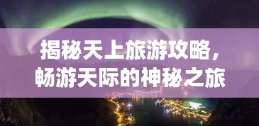 揭秘天上旅游攻略，畅游天际的神秘之旅！