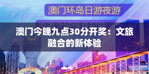 澳门今晚九点30分开奖：文旅融合的新体验