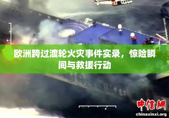 欧洲跨过渡轮火灾事件实录，惊险瞬间与救援行动