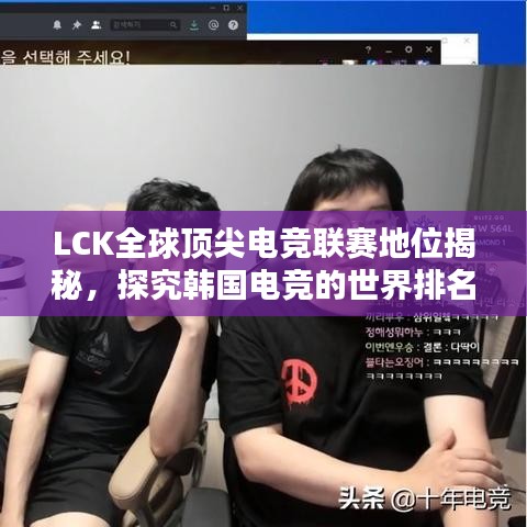 LCK全球顶尖电竞联赛地位揭秘，探究韩国电竞的世界排名