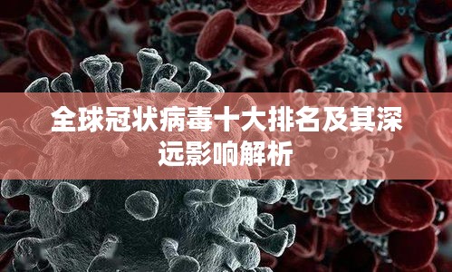 全球冠状病毒十大排名及其深远影响解析