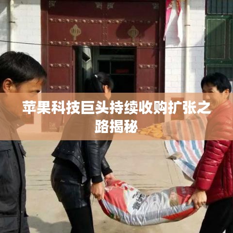 苹果科技巨头持续收购扩张之路揭秘