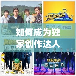 如何成为独家创作达人，探索个人创作之路，展现独特风采