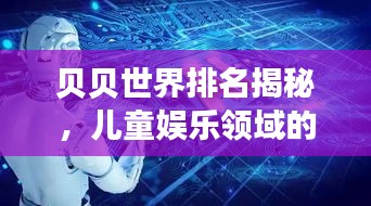 贝贝世界排名揭秘，儿童娱乐领域的全球霸主地位探索