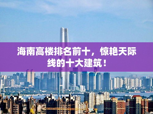 海南高楼排名前十，惊艳天际线的十大建筑！