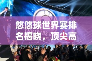 悠悠球世界赛排名揭晓，顶尖高手激烈竞技，谁将独占鳌头？