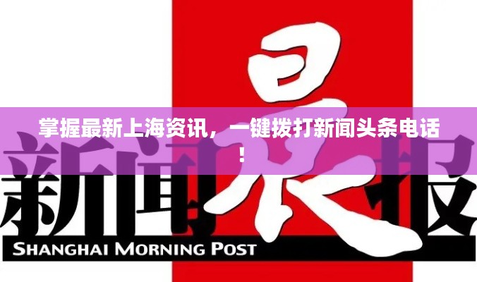 掌握最新上海资讯，一键拨打新闻头条电话！