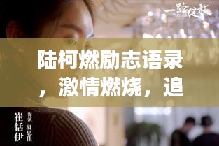 陆柯燃励志语录，激情燃烧，追梦不止