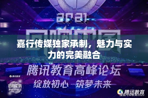 嘉行传媒独家承制，魅力与实力的完美融合