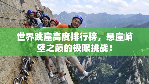 世界跳崖高度排行榜，悬崖峭壁之巅的极限挑战！